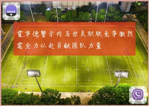 霍华德警示内马尔美职联竞争激烈需全力以赴贡献团队力量